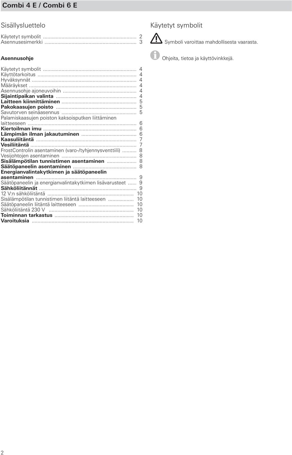 .. 5 Savutorven seinäasennus... 5 Palamiskaasujen poiston kaksoisputken liittäminen laitteeseen... 6 Kiertoilman imu... 6 Lämpimän ilman jakautuminen... 6 Kaasuliitäntä... 7 Vesiliitäntä.
