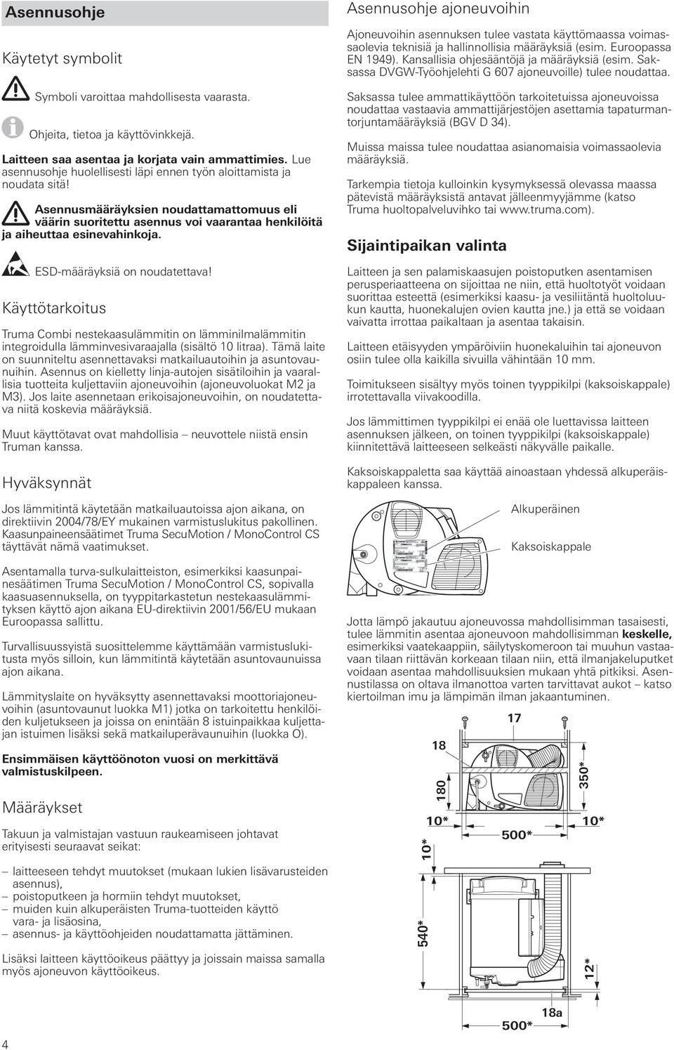 ESD-määräyksiä on noudatettava! Käyttötarkoitus Truma Combi nestekaasulämmitin on lämminilmalämmitin integroidulla lämminvesivaraajalla (sisältö 10 litraa).