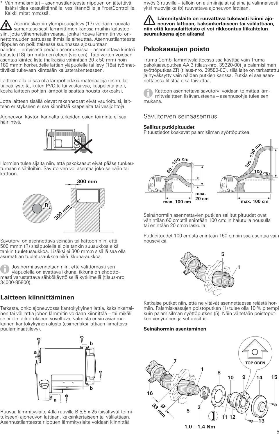 aiheuttaa. Asennustilanteesta riippuen on poikittaisessa suunnassa ajosuuntaan nähden erityisesti perään asennuksissa asennettava kiinteä kaluste (18) lämmittimen eteen (viereen).