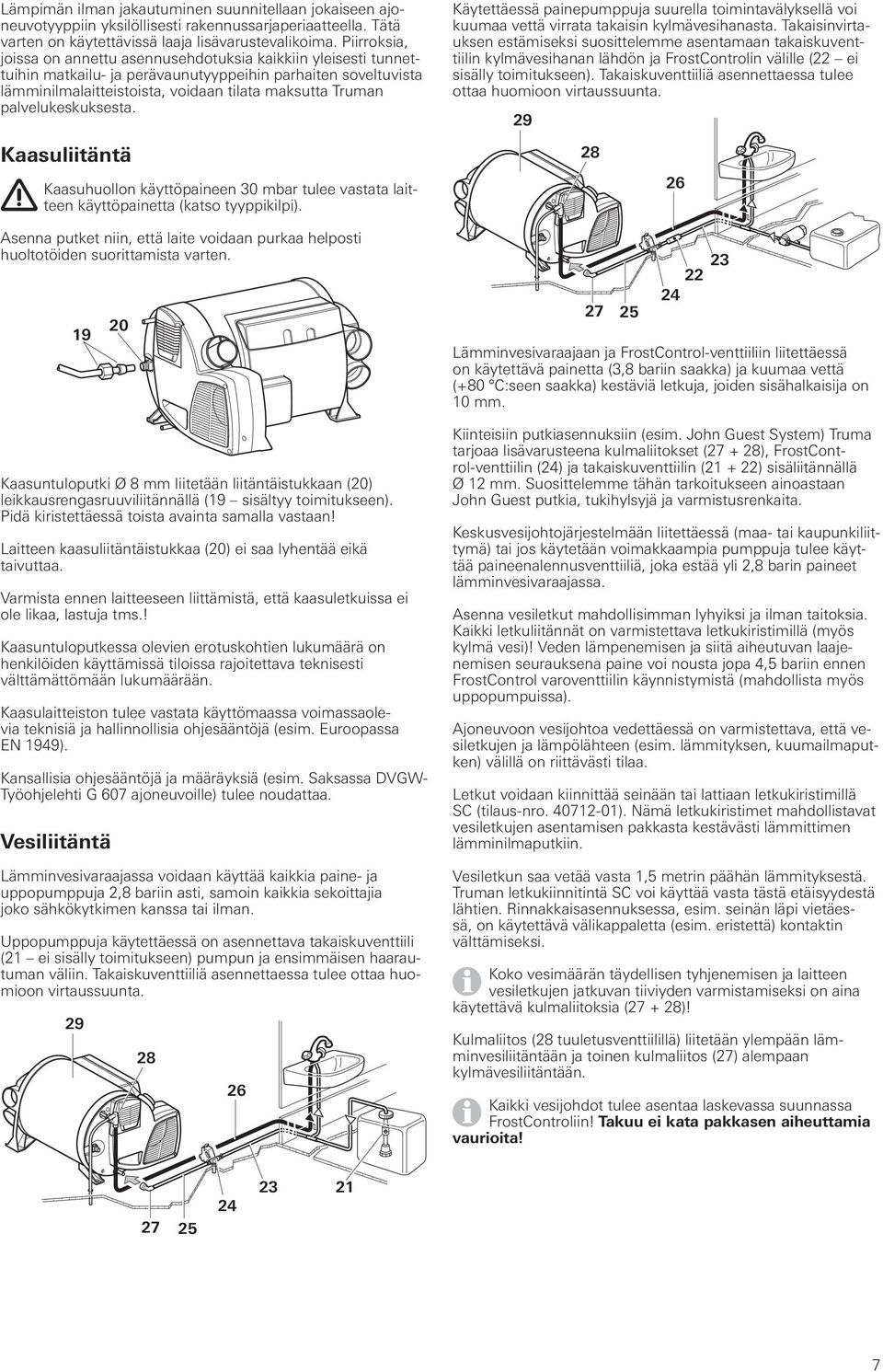 palvelukeskuksesta. Kaasuliitäntä Kaasuhuollon käyttöpaineen 30 mbar tulee vastata laitteen käyttöpainetta (katso tyyppikilpi).