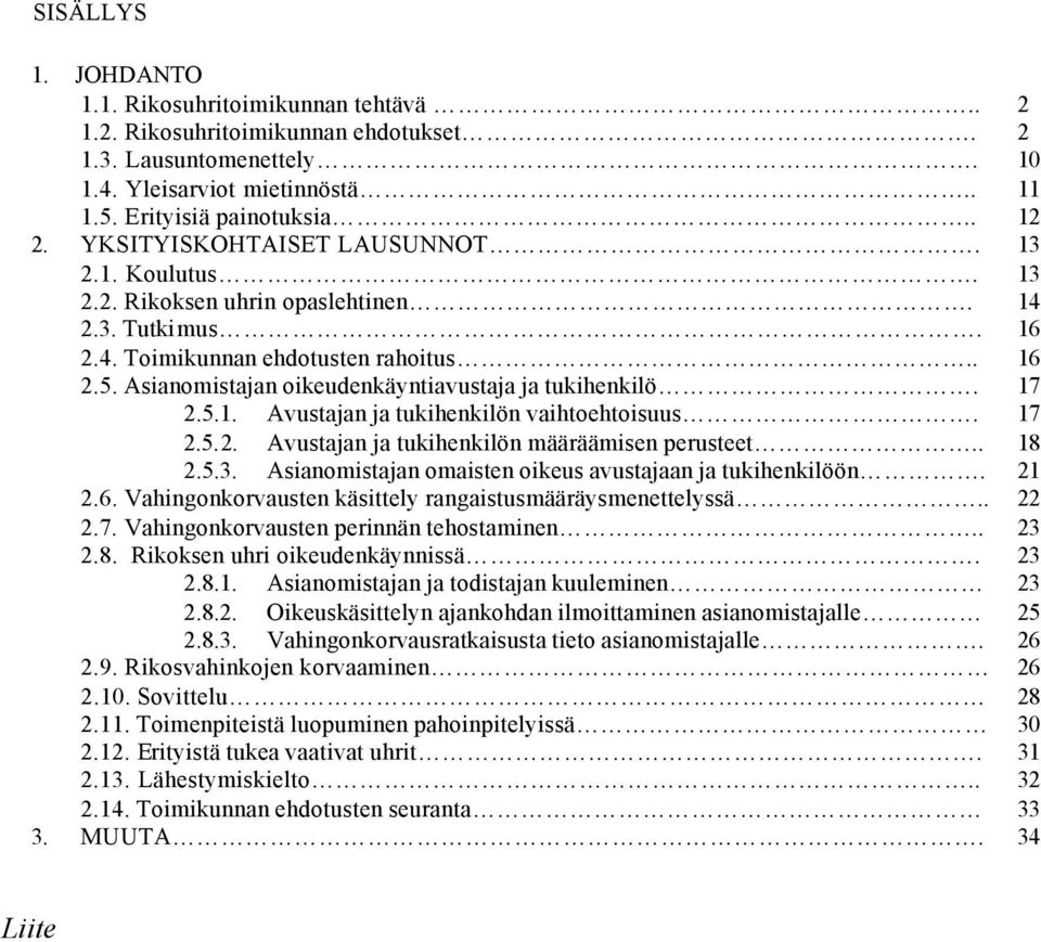 Asianomistajan oikeudenkäyntiavustaja ja tukihenkilö. 17 2.5.1. Avustajan ja tukihenkilön vaihtoehtoisuus. 17 2.5.2. Avustajan ja tukihenkilön määräämisen perusteet.. 18 2.5.3.