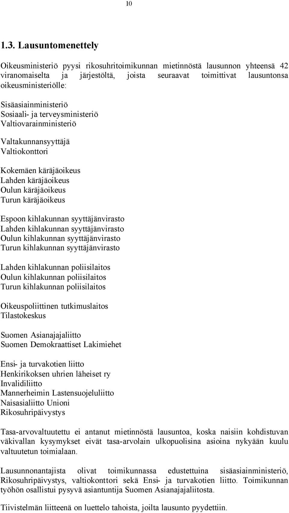 Sisäasiainministeriö Sosiaali- ja terveysministeriö Valtiovarainministeriö Valtakunnansyyttäjä Valtiokonttori Kokemäen käräjäoikeus Lahden käräjäoikeus Oulun käräjäoikeus Turun käräjäoikeus Espoon