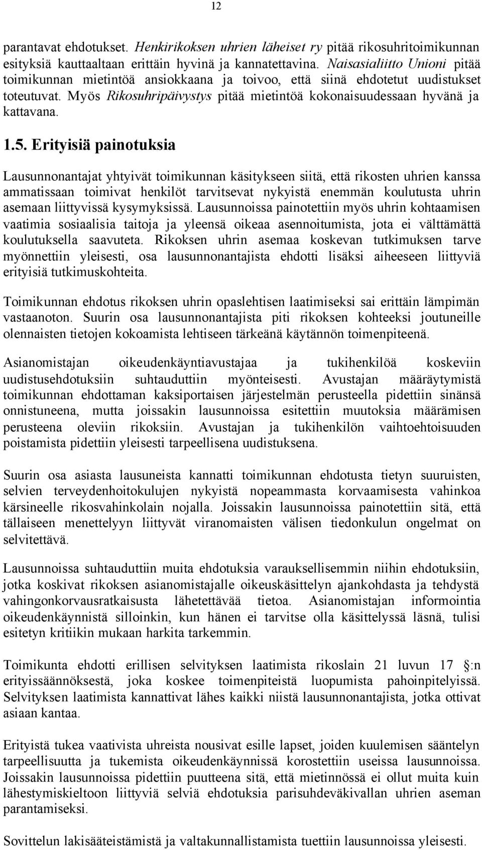 5. Erityisiä painotuksia Lausunnonantajat yhtyivät toimikunnan käsitykseen siitä, että rikosten uhrien kanssa ammatissaan toimivat henkilöt tarvitsevat nykyistä enemmän koulutusta uhrin asemaan