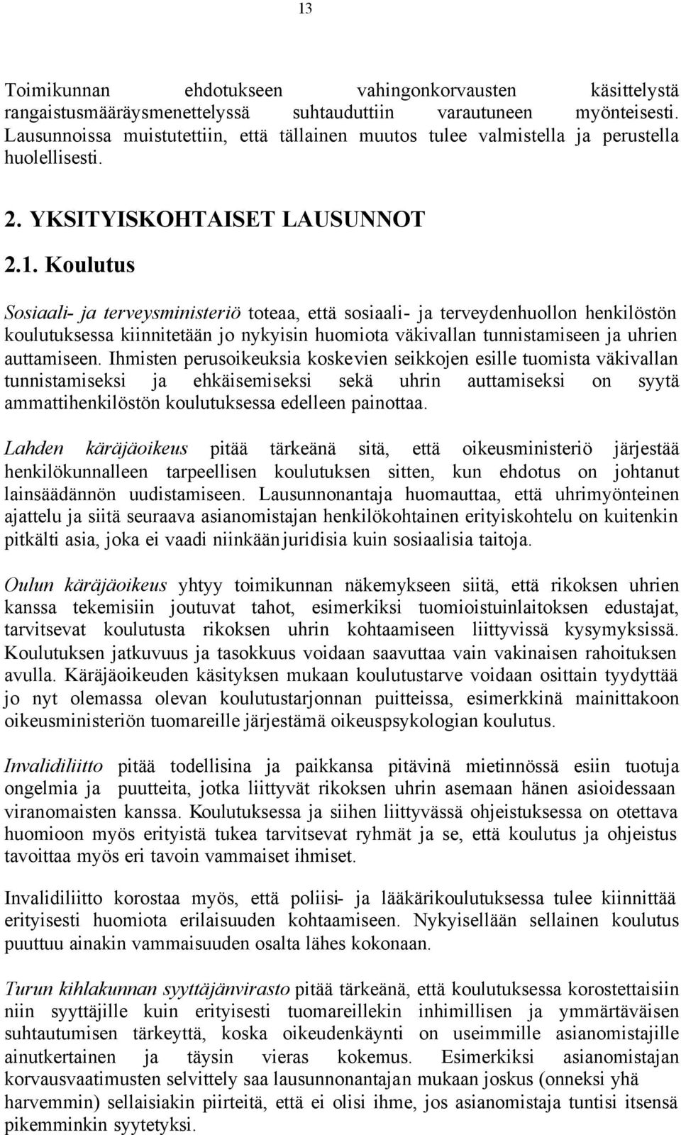 Koulutus Sosiaali- ja terveysministeriö toteaa, että sosiaali- ja terveydenhuollon henkilöstön koulutuksessa kiinnitetään jo nykyisin huomiota väkivallan tunnistamiseen ja uhrien auttamiseen.