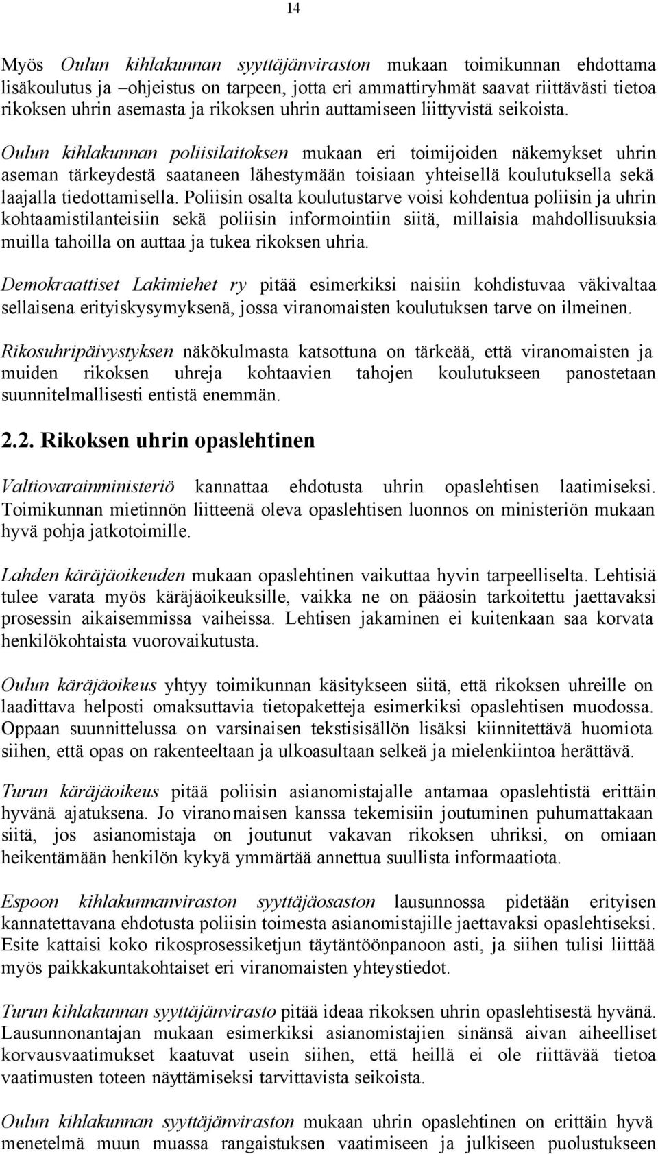 Oulun kihlakunnan poliisilaitoksen mukaan eri toimijoiden näkemykset uhrin aseman tärkeydestä saataneen lähestymään toisiaan yhteisellä koulutuksella sekä laajalla tiedottamisella.