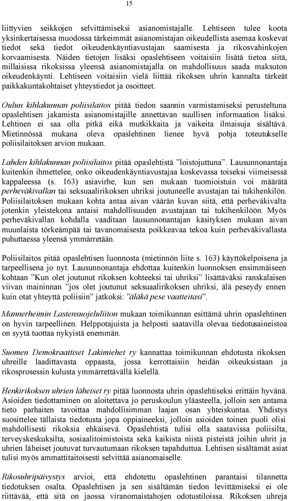 Näiden tietojen lisäksi opaslehtiseen voitaisiin lisätä tietoa siitä, millaisissa rikoksissa yleensä asianomistajalla on mahdollisuus saada maksuton oikeudenkäynti.