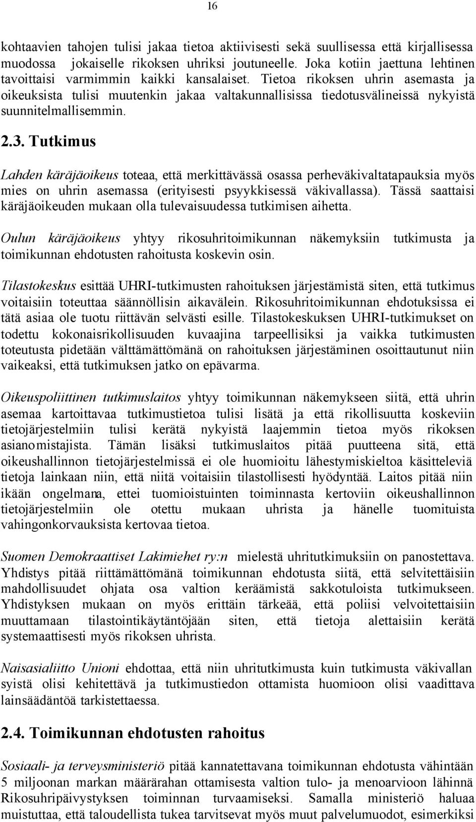 Tietoa rikoksen uhrin asemasta ja oikeuksista tulisi muutenkin jakaa valtakunnallisissa tiedotusvälineissä nykyistä suunnitelmallisemmin. 2.3.