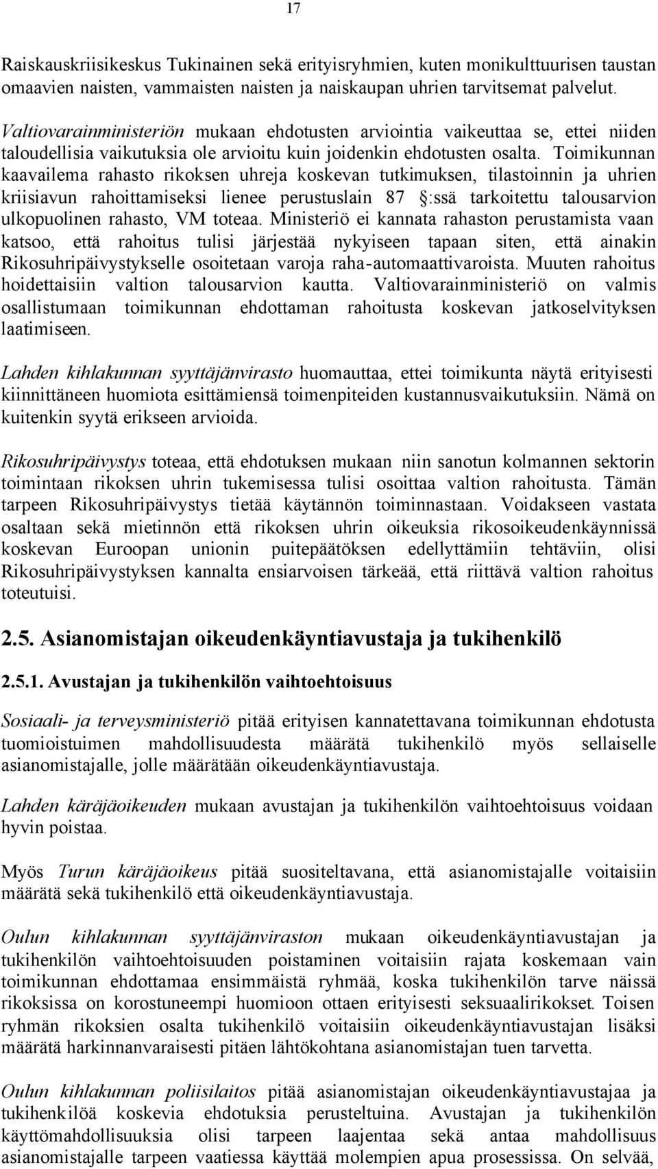 Toimikunnan kaavailema rahasto rikoksen uhreja koskevan tutkimuksen, tilastoinnin ja uhrien kriisiavun rahoittamiseksi lienee perustuslain 87 :ssä tarkoitettu talousarvion ulkopuolinen rahasto, VM