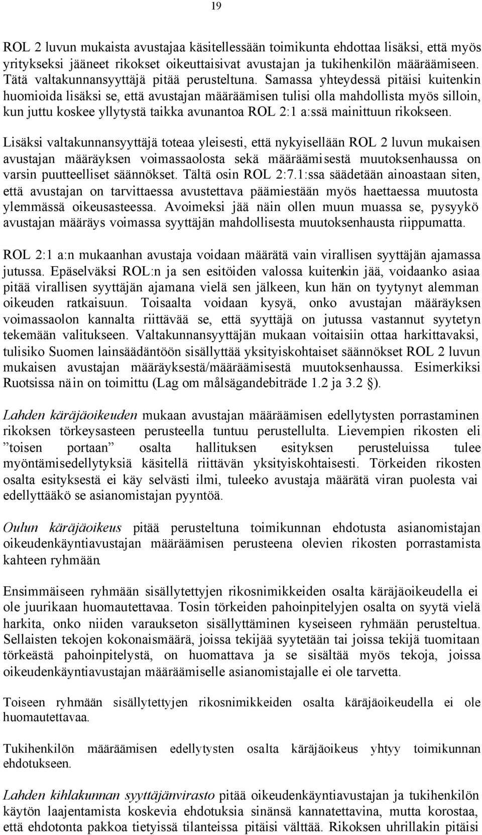 Samassa yhteydessä pitäisi kuitenkin huomioida lisäksi se, että avustajan määräämisen tulisi olla mahdollista myös silloin, kun juttu koskee yllytystä taikka avunantoa ROL 2:1 a:ssä mainittuun