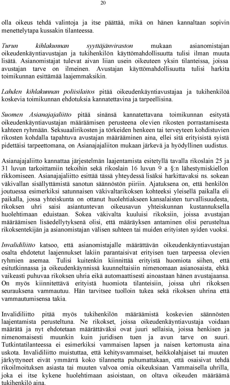 Asianomistajat tulevat aivan liian usein oikeuteen yksin tilanteissa, joissa avustajan tarve on ilmeinen. Avustajan käyttömahdollisuutta tulisi harkita toimikunnan esittämää laajemmaksikin.