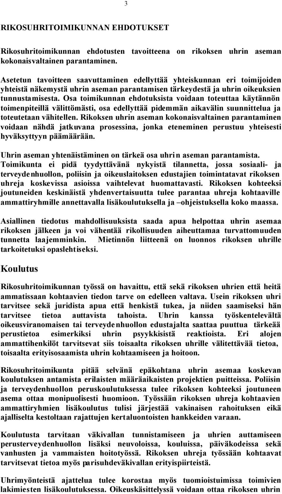 Osa toimikunnan ehdotuksista voidaan toteuttaa käytännön toimenpiteillä välittömästi, osa edellyttää pidemmän aikavälin suunnittelua ja toteutetaan vähitellen.