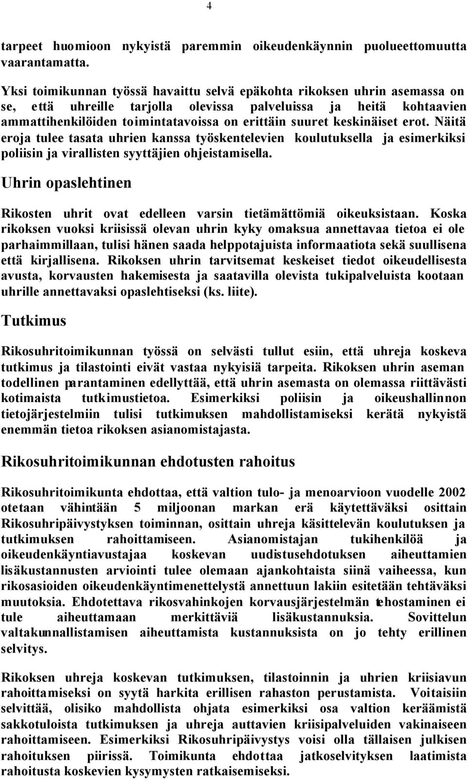 keskinäiset erot. Näitä eroja tulee tasata uhrien kanssa työskentelevien koulutuksella ja esimerkiksi poliisin ja virallisten syyttäjien ohjeistamisella.