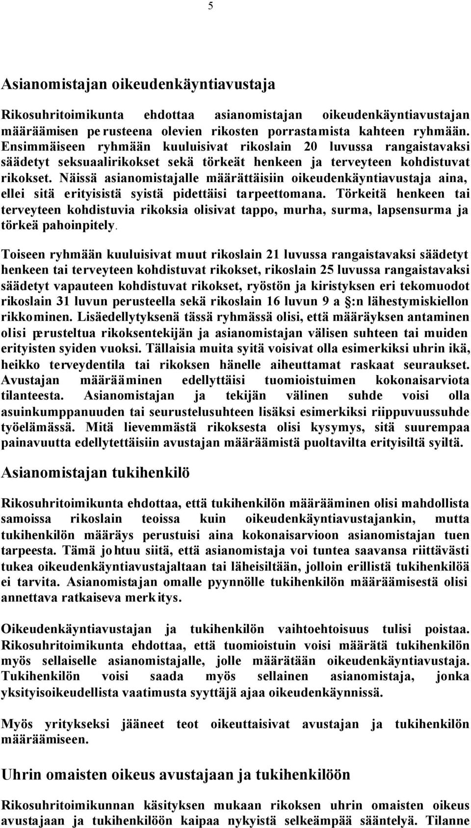 Näissä asianomistajalle määrättäisiin oikeudenkäyntiavustaja aina, ellei sitä erityisistä syistä pidettäisi tarpeettomana.