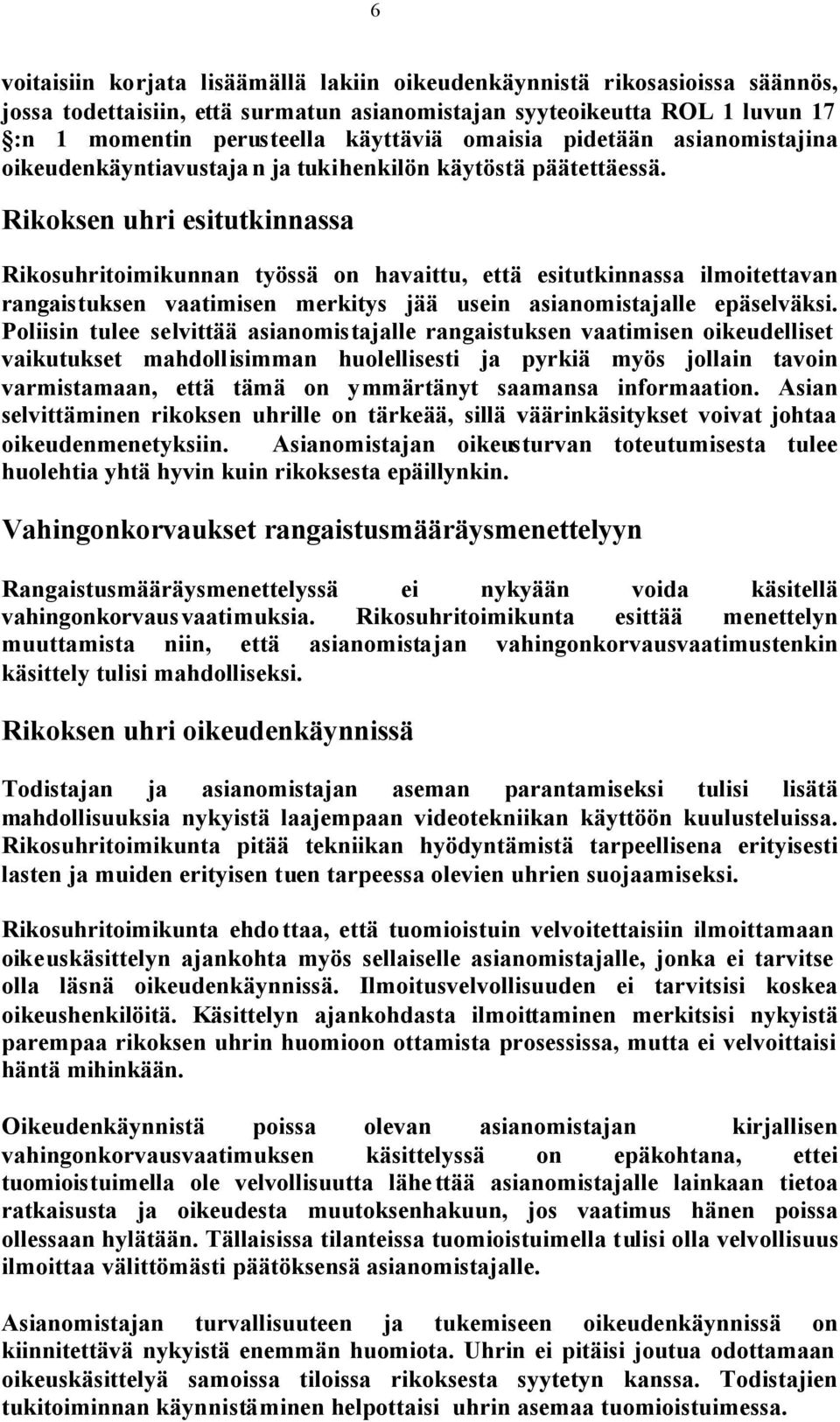 Rikoksen uhri esitutkinnassa Rikosuhritoimikunnan työssä on havaittu, että esitutkinnassa ilmoitettavan rangaistuksen vaatimisen merkitys jää usein asianomistajalle epäselväksi.