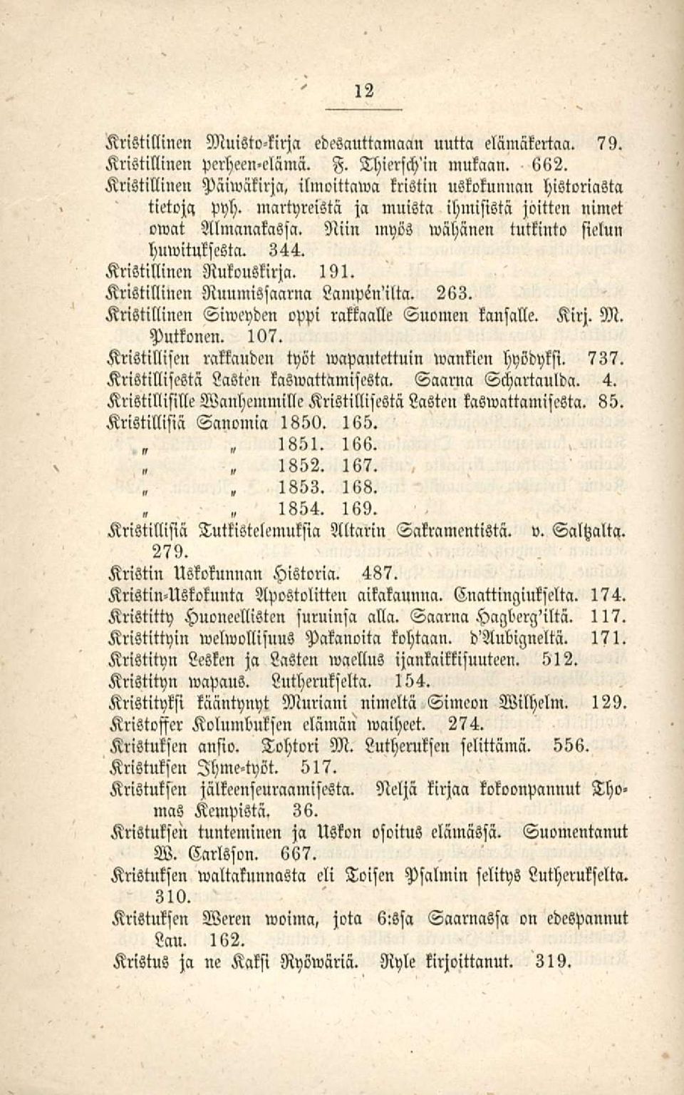 Kristillinen Siweyden oppi rakkaalle Suomen kansalle. Kirj. M. Putkonen. 107. Kristillisen rakkauden työt wapautettuin wankien hyödyksi. 737. Kristillisestä Lasten kaswattamisesta. Saarna Schartaulda.