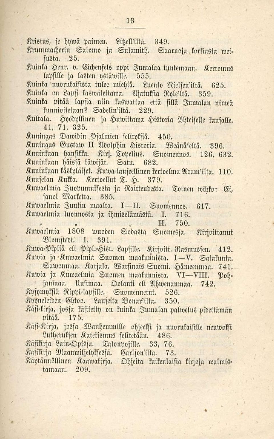 Kuinka pitää lapsia niin kaswattaa että sillä Jumalan nimeä kunnioitetaan? Sadelin'iltä. 229. Kultala. Hyödyllinen ja Huwittawa Historia Yhteiselle kansalle. 41, 71, 325.