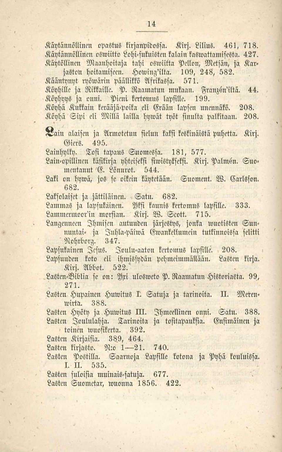Frnnzsn'iltä. 44. Köyhyys ja onni. Pieni, kertomus lapsille. 199. Köyhä Kukkain kerääjä-poika eli Grään lapsen unennäkö. 208. Köyhä Sipi eli Millä lailla hywät työt sinulta palkitaan. 208. "ain alaisen ja Armotctun sielun kaksi keskinäistä puhetta.