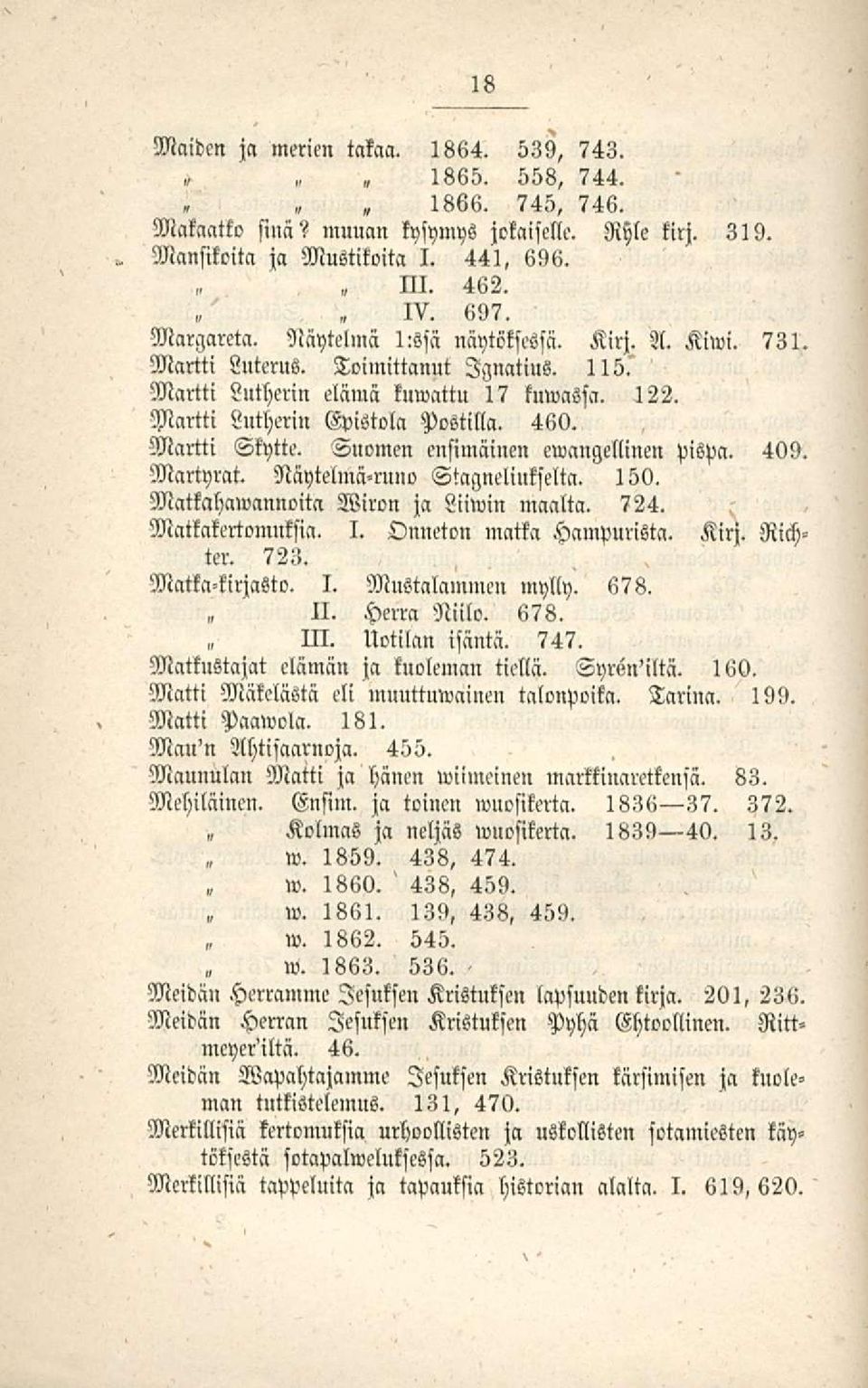 Suomen cnfimäinen ewangellinen pispn. 409. Martyrat. Näytelmä-runo Stagneliukselta. 150. Matkahawannoita Wiron ja Liiwin maalta. 724. Matkakertomuksia. I. Onneton matka Hampurista. Kirj. Richter. 723.