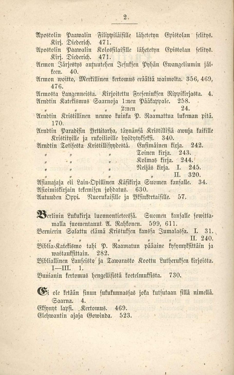 Arndtin Kristillinen neuwo kuinka P. Raamattua lukeman pitä. 170, Arndtin Paradisin Irttitarha, täynänsä Kristillisiä cnuuja kaikille Kristityille ja rukoilioille hyodytykseffi. 340.
