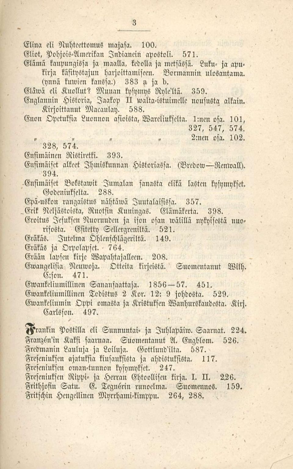 Enon Opetuksia Luonnon asioista, Warcliuksclta. Inien osa. 101, 327, 547, 574. osa. 102. ~» 2:nen 328, 574. Ensimäinen Ristiretki. 393. Gnsimäiset alkeet Ihmiskunnan Historiassa. (Bredow Nenwall).