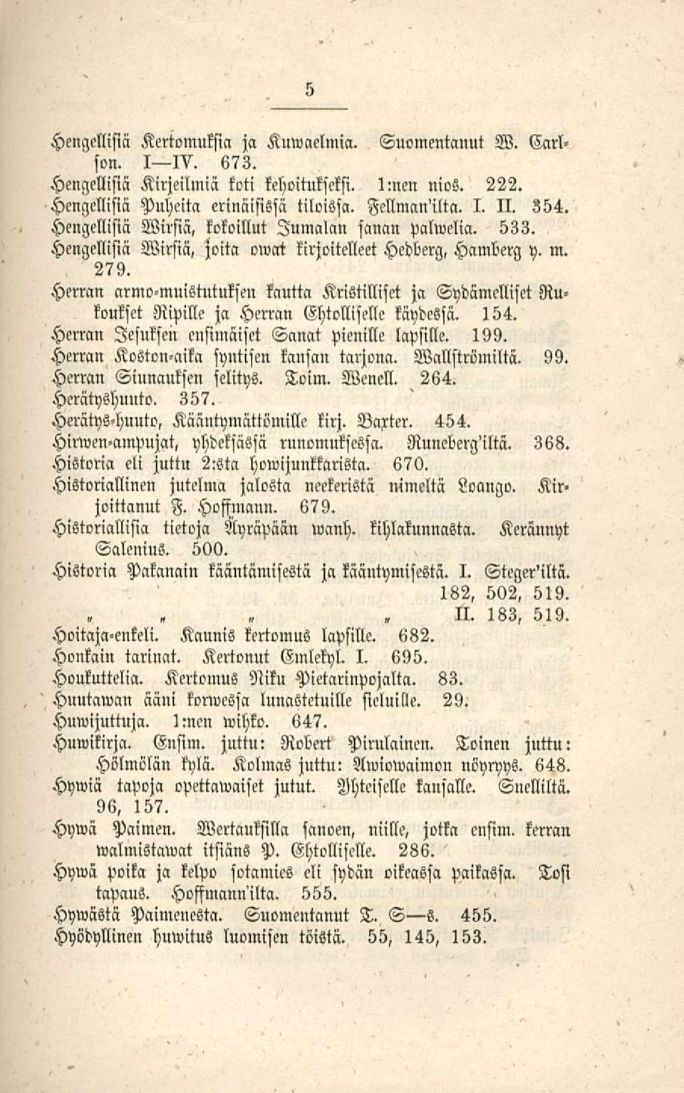 Herran armo-muistutuksen kautta Kristilliset ja Sydämelliset Rukoukset Ripille ja Herran Ghtolliselle käydessä. 154. Herran lesuksen cnsimäiset Sanat pienille lapsille. 199.