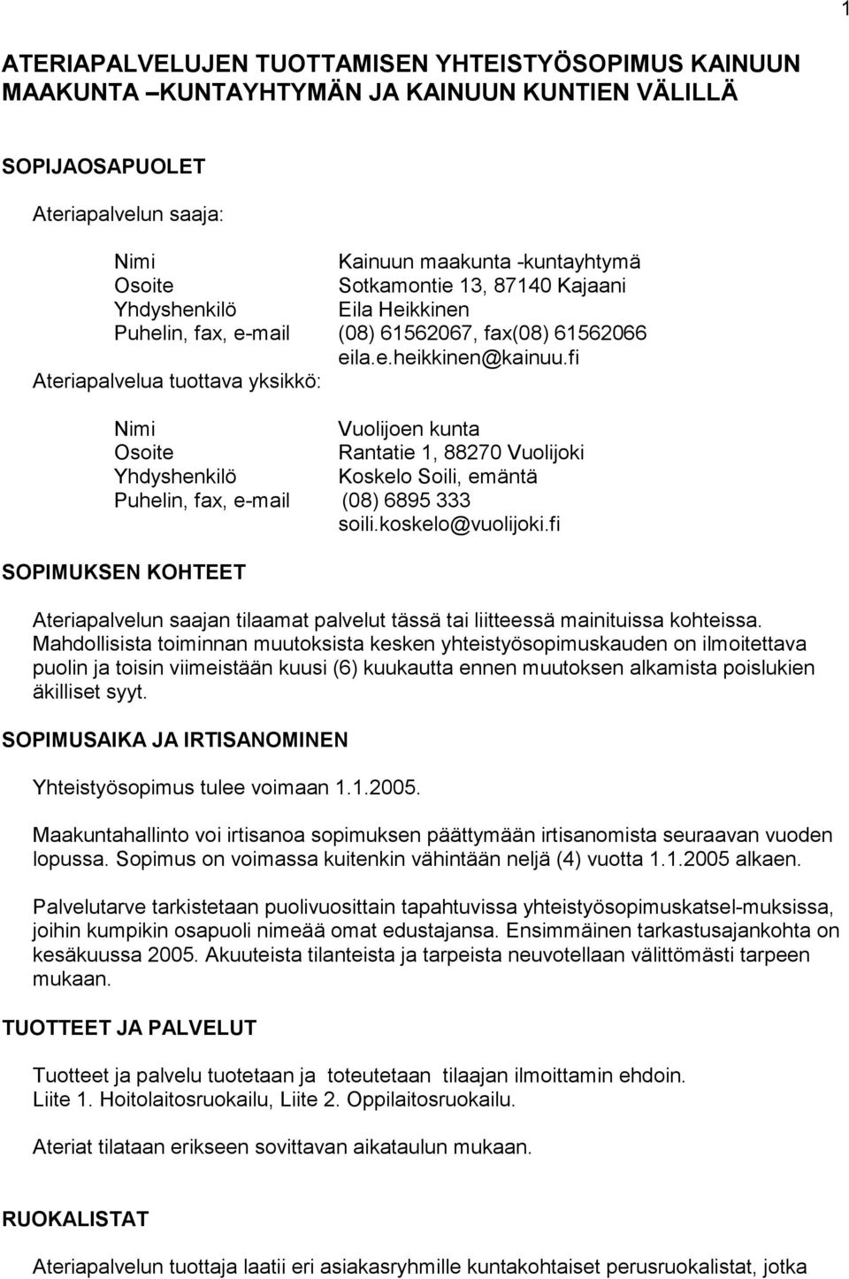 fi Ateriapalvelua tuottava yksikkö: Nimi Vuolijoen kunta Osoite Rantatie 1, 88270 Vuolijoki Yhdyshenkilö Koskelo Soili, emäntä Puhelin, fax, e-mail (08) 6895 333 soili.koskelo@vuolijoki.