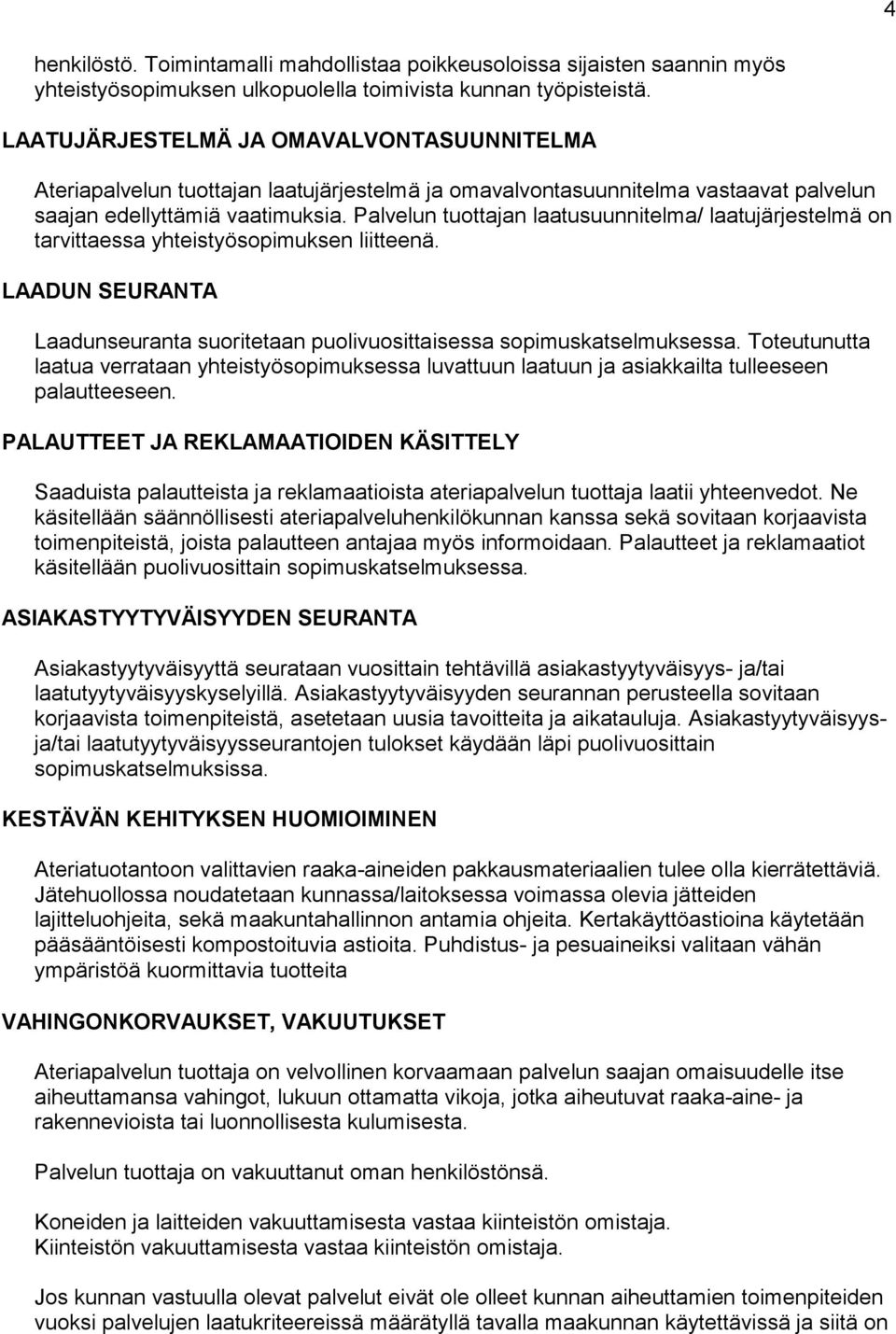Palvelun tuottajan laatusuunnitelma/ laatujärjestelmä on tarvittaessa yhteistyösopimuksen liitteenä. LAADUN SEURANTA Laadunseuranta suoritetaan puolivuosittaisessa sopimuskatselmuksessa.