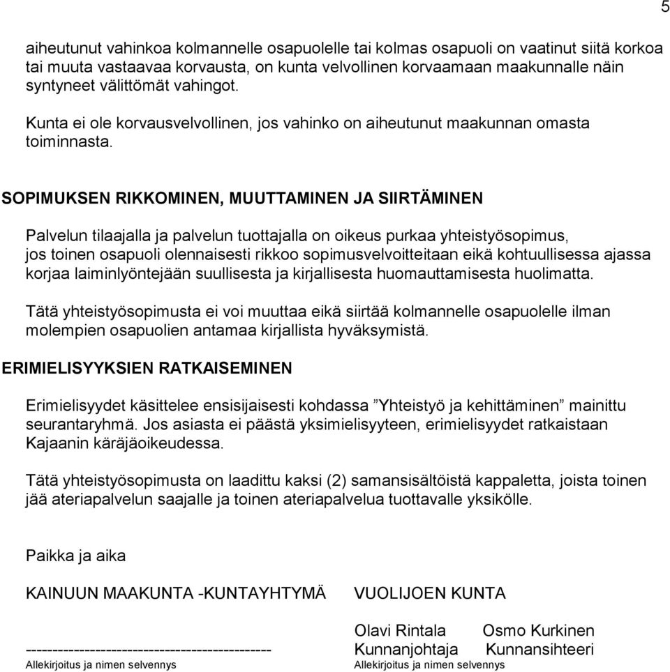 5 SOPIMUKSEN RIKKOMINEN, MUUTTAMINEN JA SIIRTÄMINEN Palvelun tilaajalla ja palvelun tuottajalla on oikeus purkaa yhteistyösopimus, jos toinen osapuoli olennaisesti rikkoo sopimusvelvoitteitaan eikä