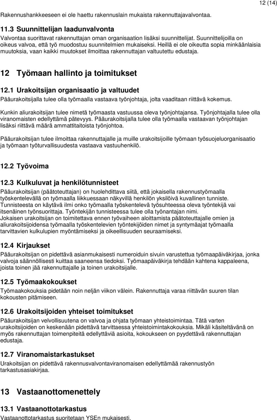 Heillä ei ole oikeutta sopia minkäänlaisia muutoksia, vaan kaikki muutokset ilmoittaa rakennuttajan valtuutettu edustaja. 12 Työmaan hallinto ja toimitukset 12.