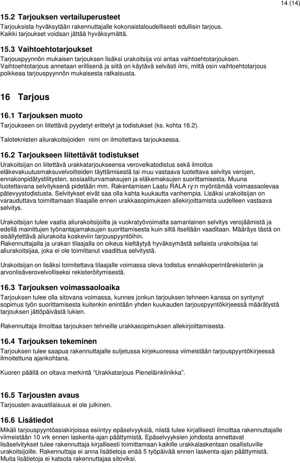 1 Tarjouksen muoto Tarjoukseen on liitettävä pyydetyt erittelyt ja todistukset (ks. kohta 16.