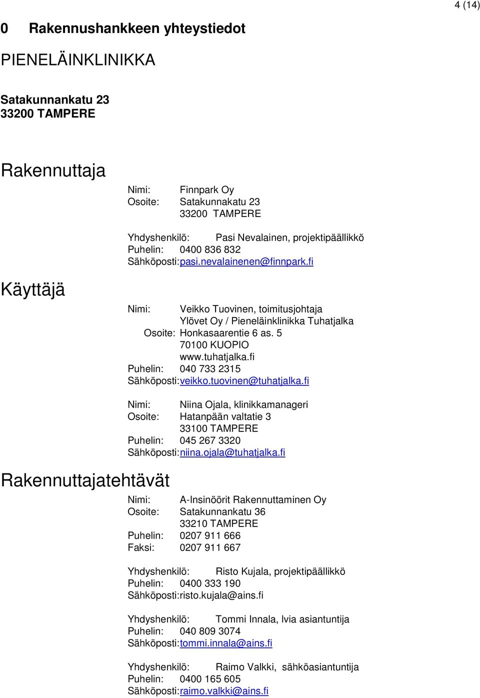 5 70100 KUOPIO www.tuhatjalka.fi Puhelin: 040 733 2315 Sähköposti: veikko.tuovinen@tuhatjalka.