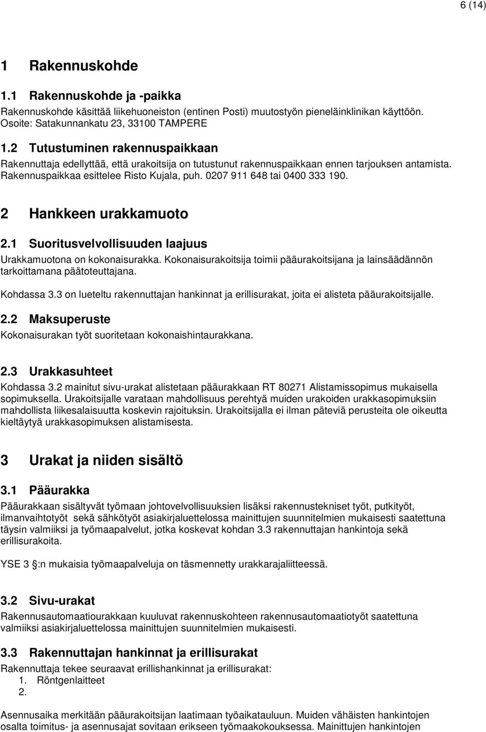 0207 911 648 tai 0400 333 190. 2 Hankkeen urakkamuoto 2.1 Suoritusvelvollisuuden laajuus Urakkamuotona on kokonaisurakka.