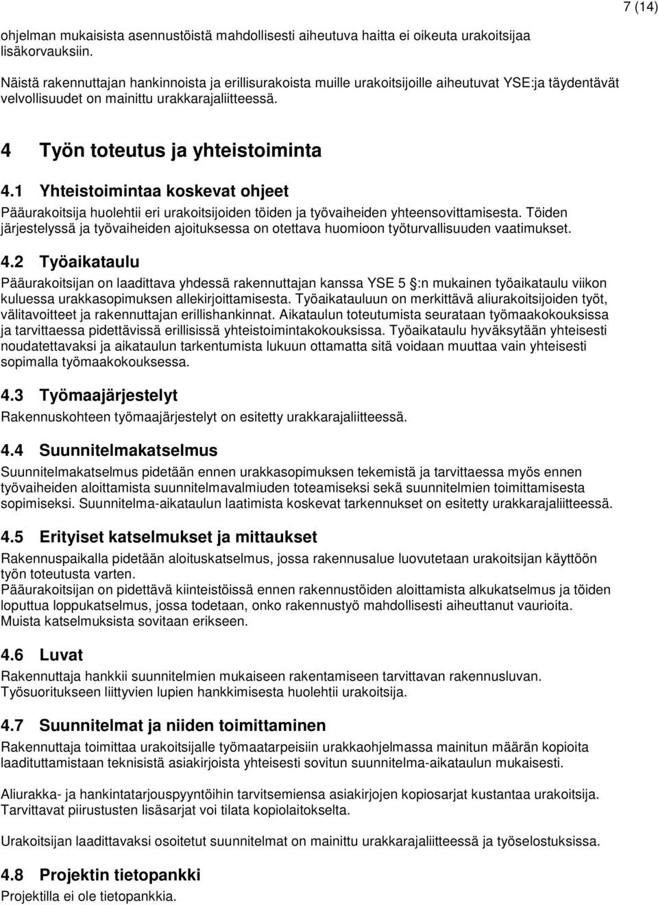 1 Yhteistoimintaa koskevat ohjeet Pääurakoitsija huolehtii eri urakoitsijoiden töiden ja työvaiheiden yhteensovittamisesta.