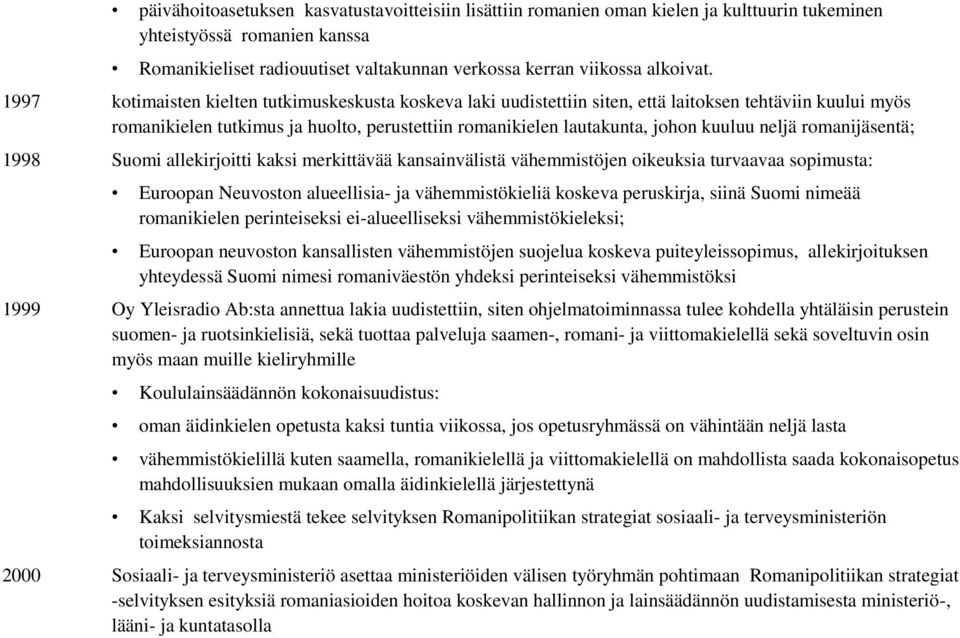 neljä romanijäsentä; 1998 Suomi allekirjoitti kaksi merkittävää kansainvälistä vähemmistöjen oikeuksia turvaavaa sopimusta: Euroopan Neuvoston alueellisia- ja vähemmistökieliä koskeva peruskirja,