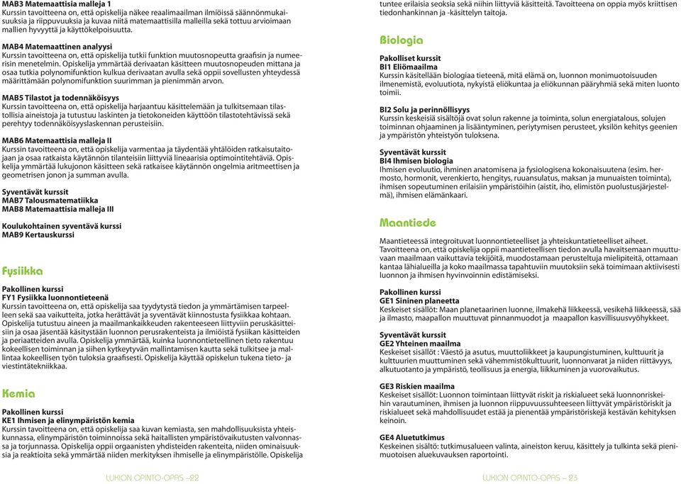 Opiskelija ymmärtää derivaatan käsitteen muutosnopeuden mittana ja osaa tutkia polynomifunktion kulkua derivaatan avulla sekä oppii sovellusten yhteydessä määrittämään polynomifunktion suurimman ja