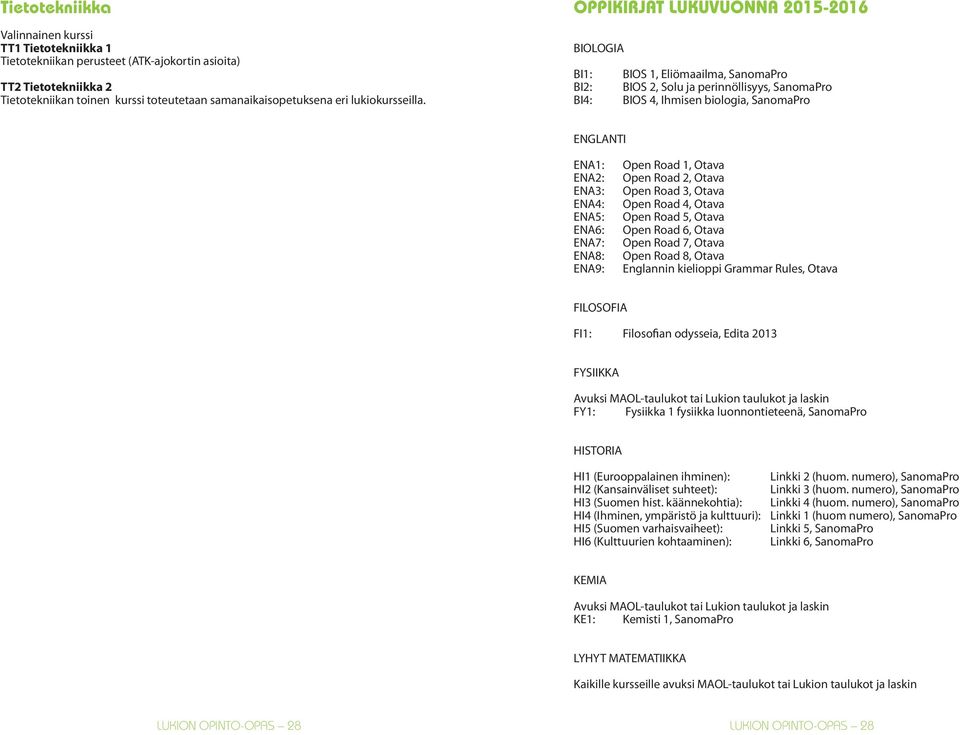 OPPIKIRJAT LUKUVUONNA 2015-2016 BIOLOGIA BI1: BIOS 1, Eliömaailma, SanomaPro BI2: BIOS 2, Solu ja perinnöllisyys, SanomaPro BI4: BIOS 4, Ihmisen biologia, SanomaPro ENGLANTI ENA1: ENA2: ENA3: ENA4: