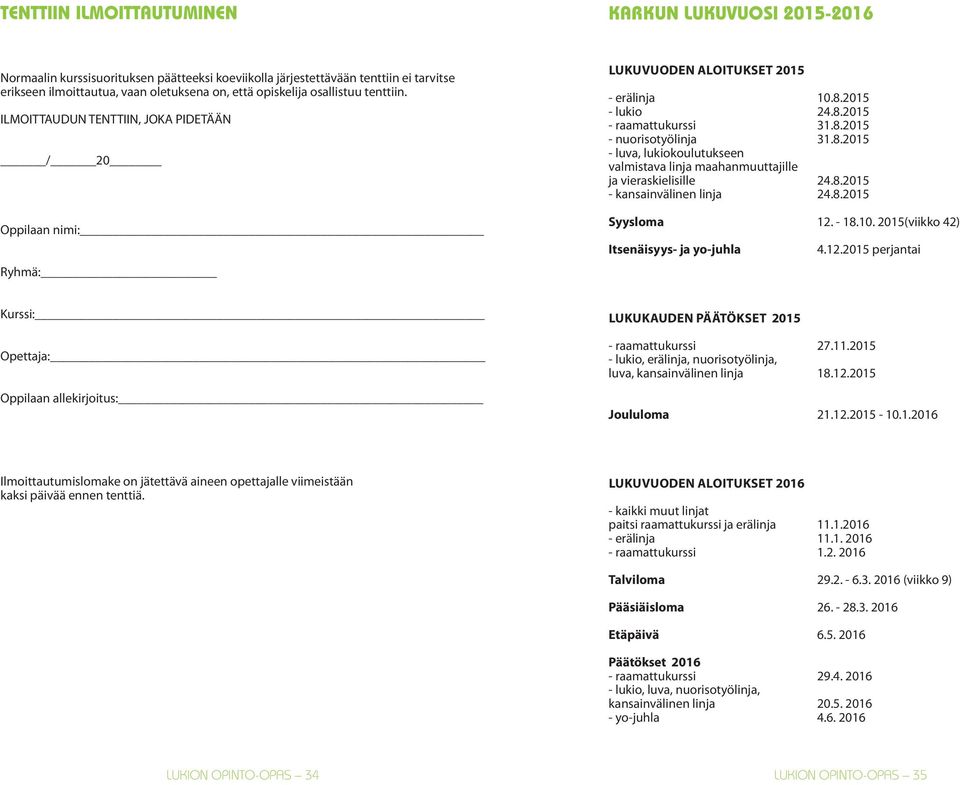 8.2015 - luva, lukiokoulutukseen valmistava linja maahanmuuttajille ja vieraskielisille 24.8.2015 - kansainvälinen linja 24.8.2015 Syysloma 12.