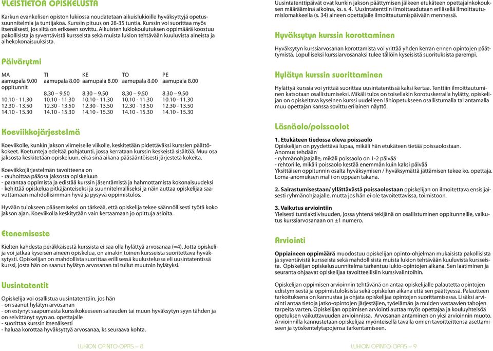 Aikuisten lukiokoulutuksen oppimäärä koostuu pakollisista ja syventävistä kursseista sekä muista lukion tehtävään kuuluvista aineista ja aihekokonaisuuksista. Päivärytmi MA TI KE TO PE aamupala 9.