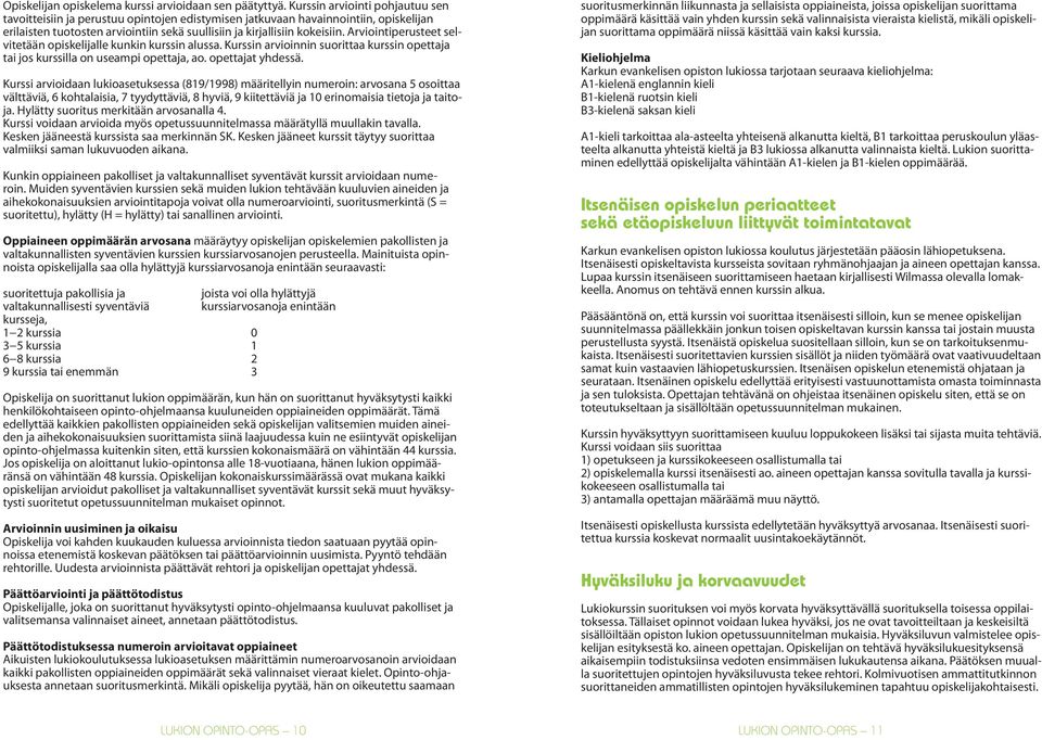 Arviointiperusteet selvitetään opiskelijalle kunkin kurssin alussa. Kurssin arvioinnin suorittaa kurssin opettaja tai jos kurssilla on useampi opettaja, ao. opettajat yhdessä.