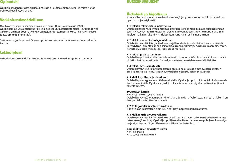 Opistolla on myös sopimus verkko-opintojen suorittamisesta. Kurssit nähtävissä osoitteessa opinnot.internetix.fi.