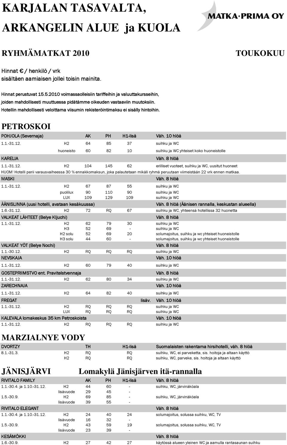 Hotellin mahdollisesti veloittama viisumin rekisteröintimaksu ei sisälly hintoihin. PETROSKOI POHJOLA (Severnaja) 1.1.-31.12.