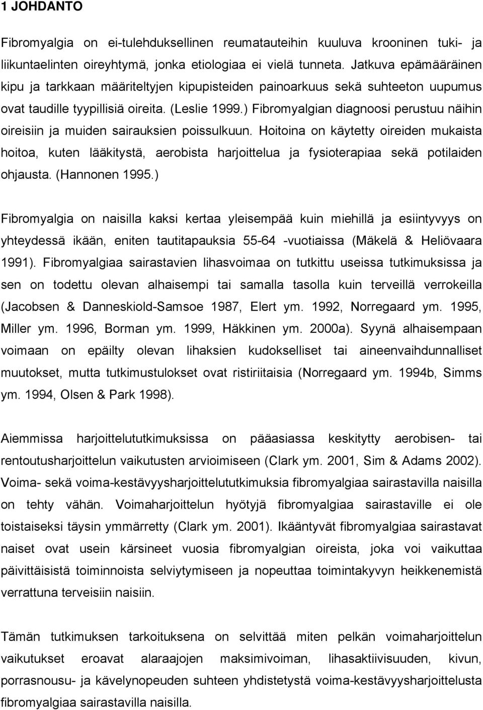 ) Fibromyalgian diagnoosi perustuu näihin oireisiin ja muiden sairauksien poissulkuun.