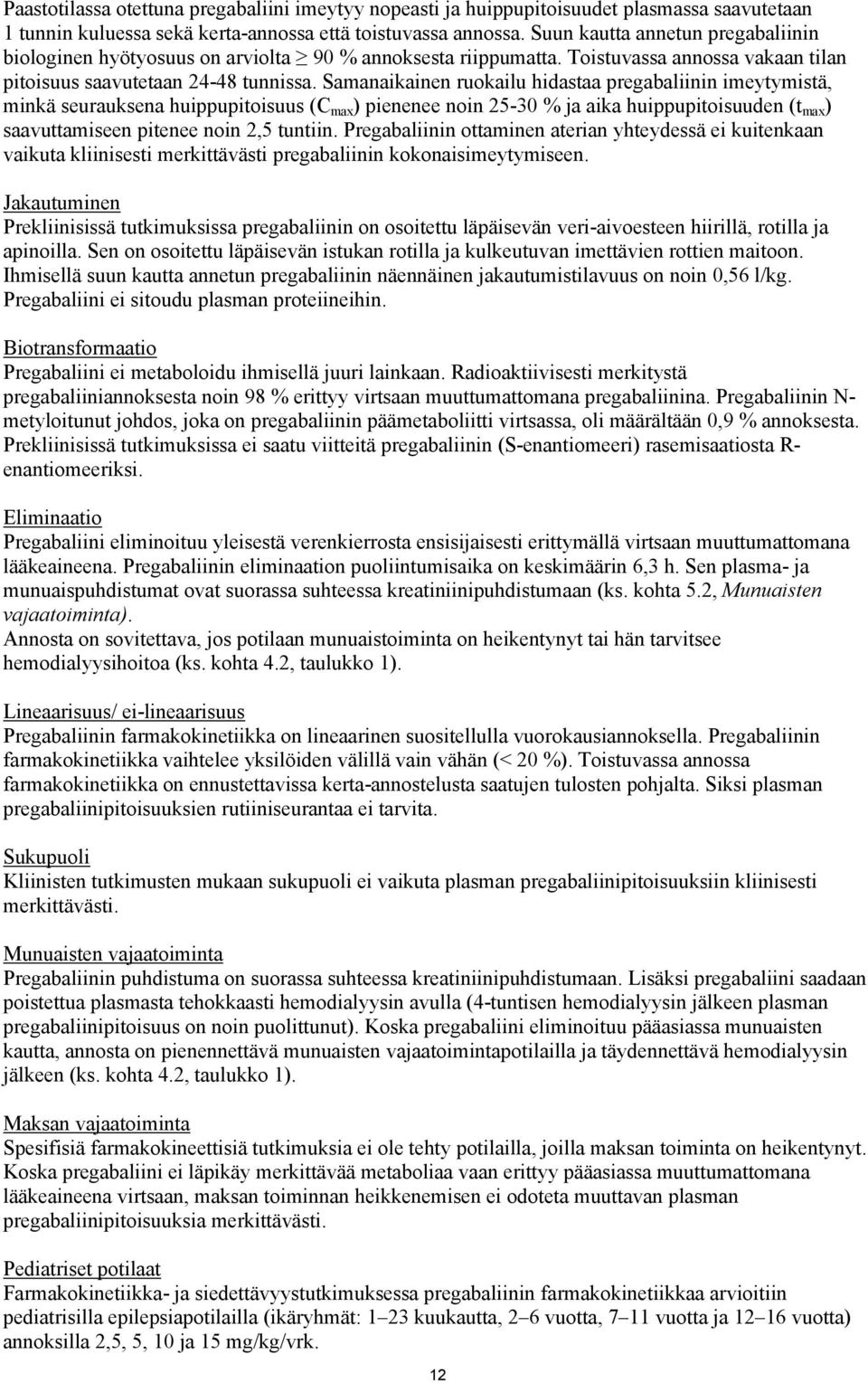 Samanaikainen ruokailu hidastaa pregabaliinin imeytymistä, minkä seurauksena huippupitoisuus (C max ) pienenee noin 25-30 % ja aika huippupitoisuuden (t max ) saavuttamiseen pitenee noin 2,5 tuntiin.