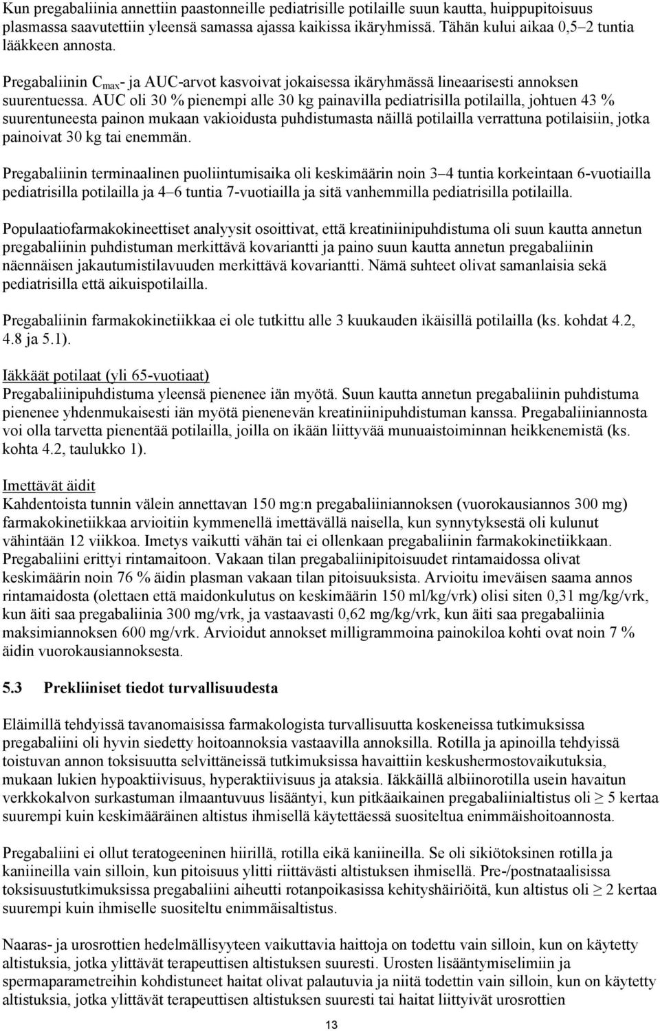 AUC oli 30 % pienempi alle 30 kg painavilla pediatrisilla potilailla, johtuen 43 % suurentuneesta painon mukaan vakioidusta puhdistumasta näillä potilailla verrattuna potilaisiin, jotka painoivat 30