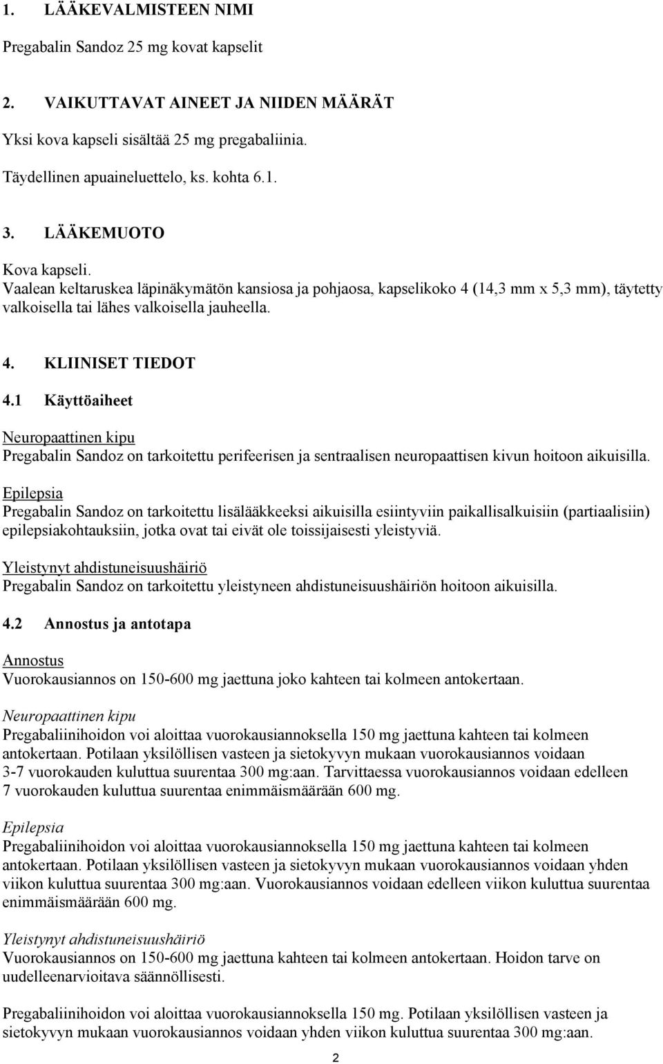 1 Käyttöaiheet Neuropaattinen kipu Pregabalin Sandoz on tarkoitettu perifeerisen ja sentraalisen neuropaattisen kivun hoitoon aikuisilla.