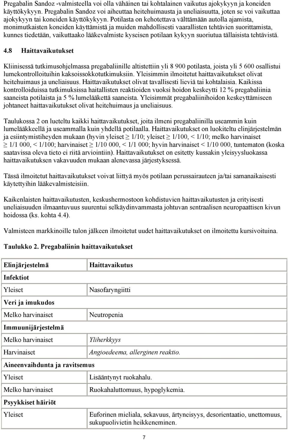 Potilasta on kehotettava välttämään autolla ajamista, monimutkaisten koneiden käyttämistä ja muiden mahdollisesti vaarallisten tehtävien suorittamista, kunnes tiedetään, vaikuttaako lääkevalmiste