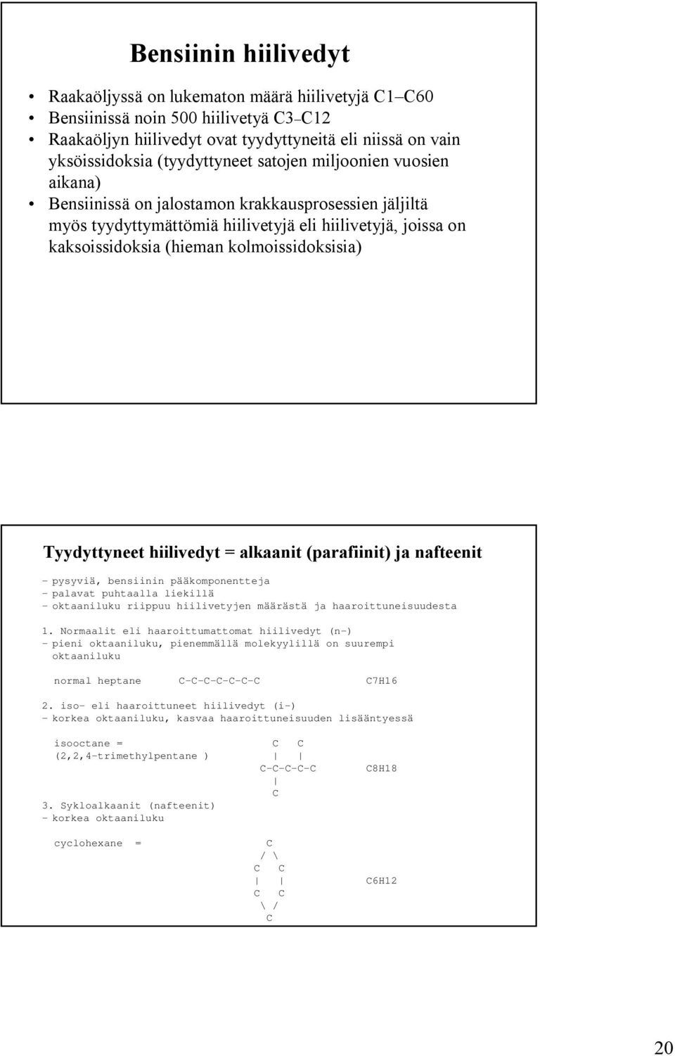 Tyydyttyneet hiilivedyt = alkaanit (parafiinit) ja nafteenit - pysyviä, bensiinin pääkomponentteja - palavat puhtaalla liekillä - oktaaniluku riippuu hiilivetyjen määrästä ja haaroittuneisuudesta 1.