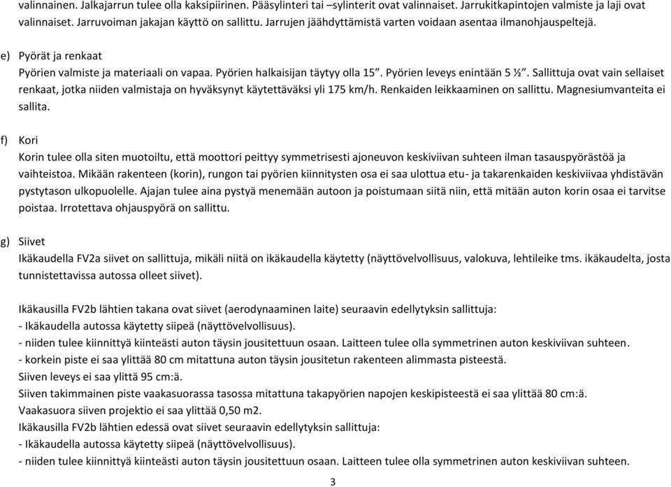 Sallittuja ovat vain sellaiset renkaat, jotka niiden valmistaja on hyväksynyt käytettäväksi yli 175 km/h. Renkaiden leikkaaminen on sallittu. Magnesiumvanteita ei sallita.