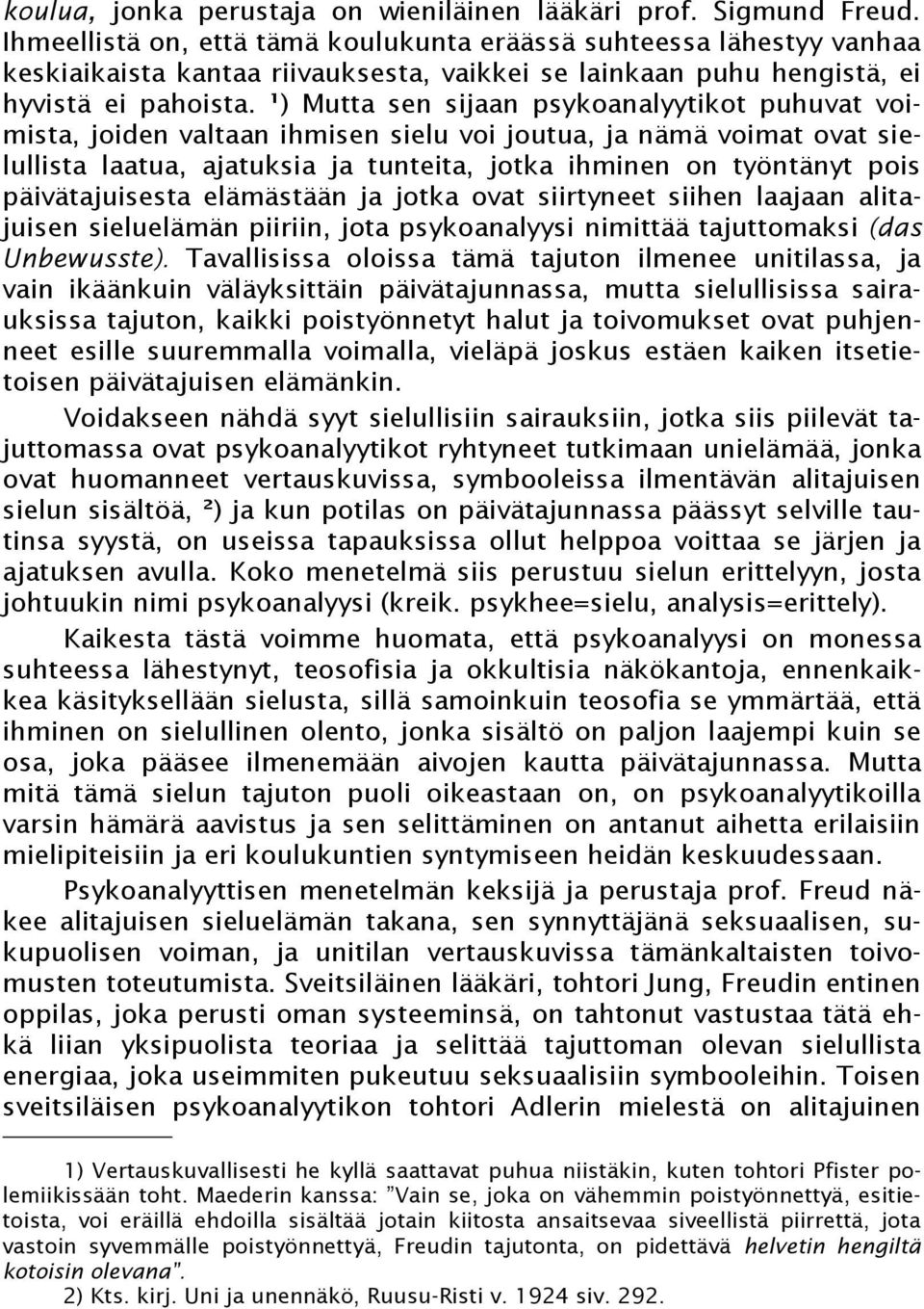 ¹) Mutta sen sijaan psykoanalyytikot puhuvat voimista, joiden valtaan ihmisen sielu voi joutua, ja nämä voimat ovat sielullista laatua, ajatuksia ja tunteita, jotka ihminen on työntänyt pois