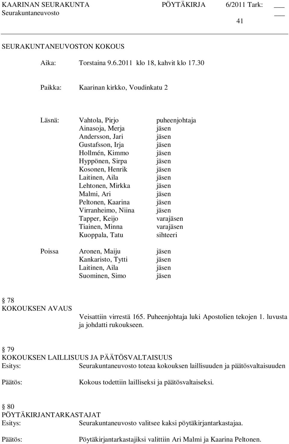 Henrik jäsen Laitinen, Aila jäsen Lehtonen, Mirkka jäsen Malmi, Ari jäsen Peltonen, Kaarina jäsen Virranheimo, Niina jäsen Tapper, Keijo varajäsen Tiainen, Minna varajäsen Kuoppala, Tatu sihteeri